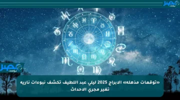«توقعات مذهلة» الأبراج 2025 ليلى عبد اللطيف تكشف نبوءات نارية تغير مجرى الأحداث